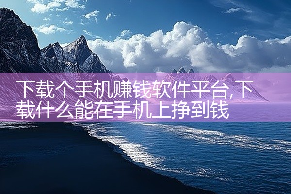 下载个手机赚钱软件平台