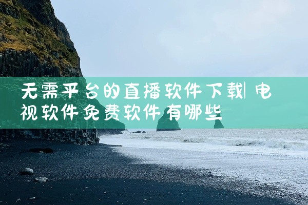 无需平台的直播软件下载